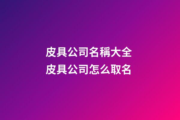 皮具公司名稱大全 皮具公司怎么取名-第1張-公司起名-玄機派